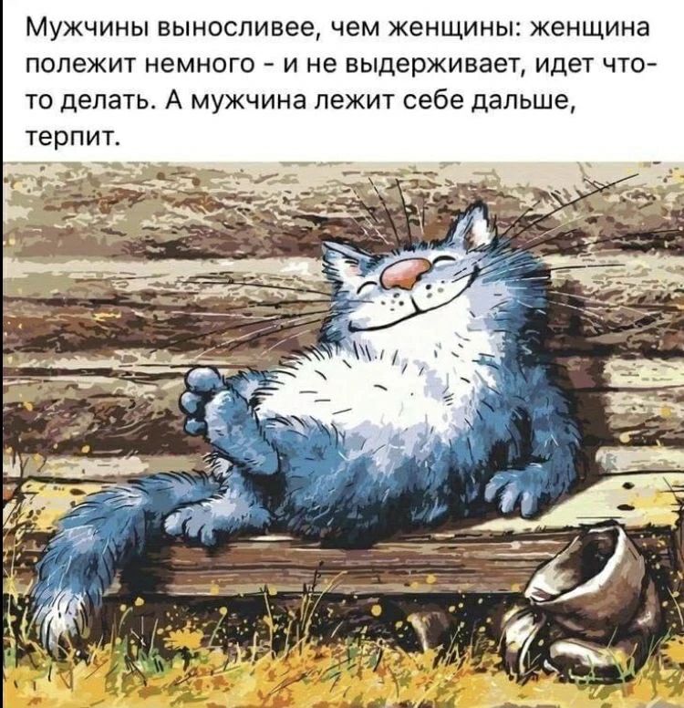 Мужчины выносливее, чем женщины: женщина полежит немного - и не выдерживает, идет что-то делать. А мужчина лежит себе дальше, терпит.