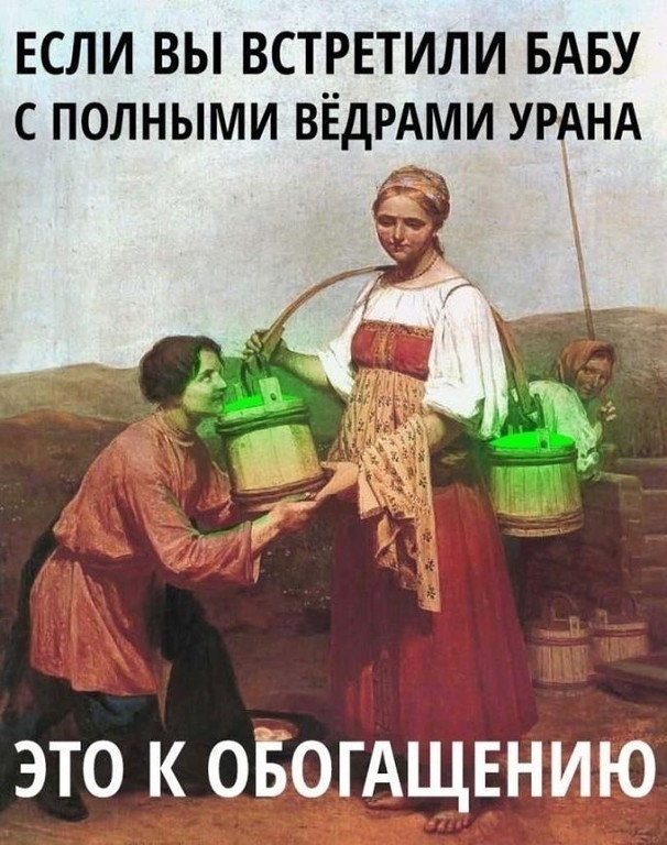 ЕСЛИ ВЫ ВСТРЕТИЛИ БАБУ С ПОЛНЫМИ ВЁДРАМИ УРАНА это к оЁогАщвнию