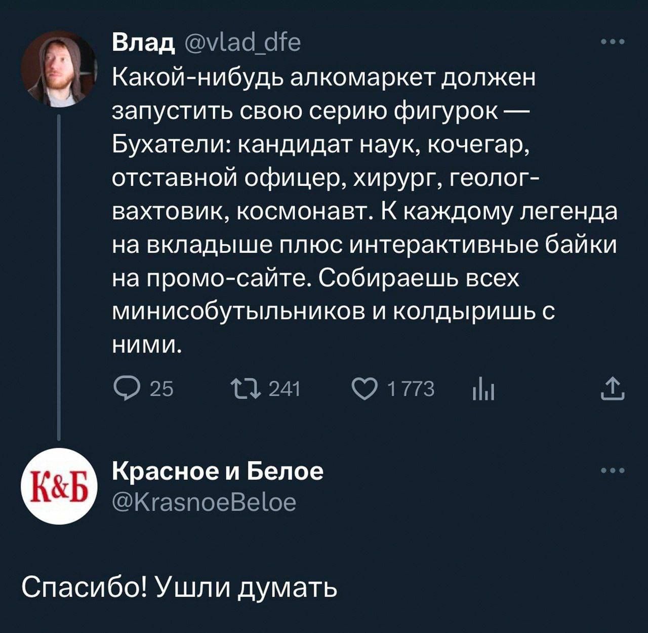 вид ьщтасшіе Какой нибудь апксмаркет должен запустить свою серию фигурок Бухатепи кандидат наук очегар отставной офицер хирург геолог вахтовик космонавт каждому легенда на вкладыше плюс интерактивные байки на промо сайте Собираешь всех миниссбутыпьников и копдыришь ними О 75 П М О м Красное и Белое КгззпоеВеюе Спасибо Ушли думать