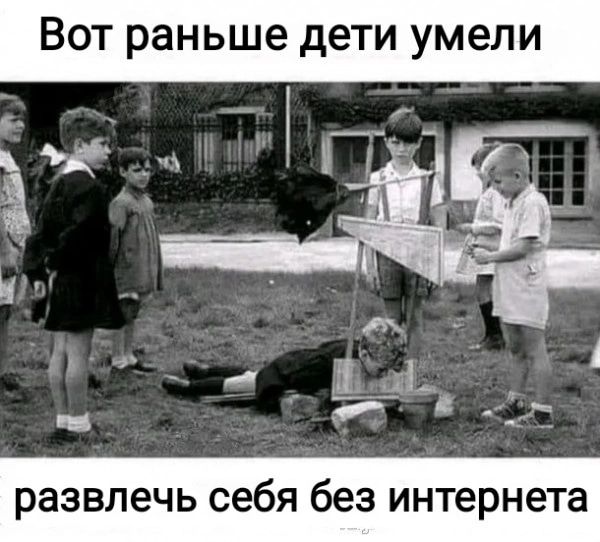 Вот раньше дети умели _ развлечь себя без интернета
