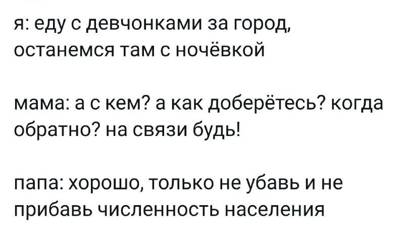 я еду с девчонками за город останемся там с ночёвкой мама а с кем в как доберётесь когда обратно на связи будь папа ХОРОШО ТОЛЬКО не убавь И не Прибавь численность населения