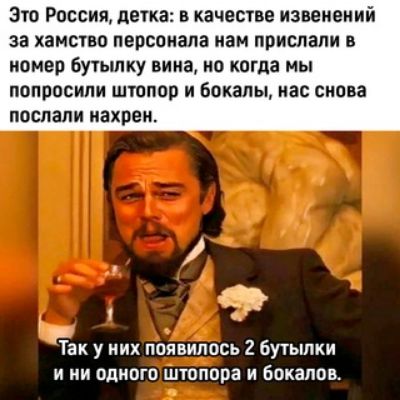 Зто Россия детка в качестве изввиеиий за хамство персонала иам прислали в номер бутьшку вина 0 когда МЫ попросили штопор и бокалы нас снова послали нахрен Так у них появиішсь 2 бутылки И НИ ОДНОГО ШТППООВ И БОКЗЛОВ