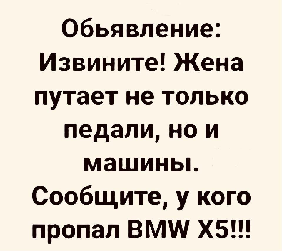 Обьявление Извините Жена путает не только педали но и машины Сообщите у кого пропал ВМ ХБ