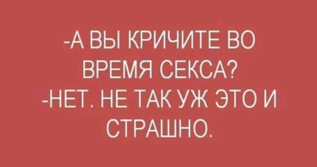 А ВЫ КРИЧИТЕ ВО ВРЕМЯ СЕКСА НЕТ НЕ ТАК УЖ ЭТО И СТРАШНО