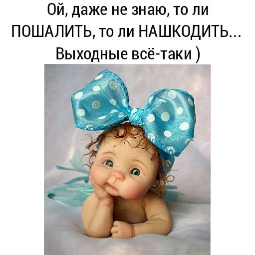 Ой даже не знаю то ли ПОШАЛИТЬ то ли НАШКОДИТЬ Выходные всё таки Эт