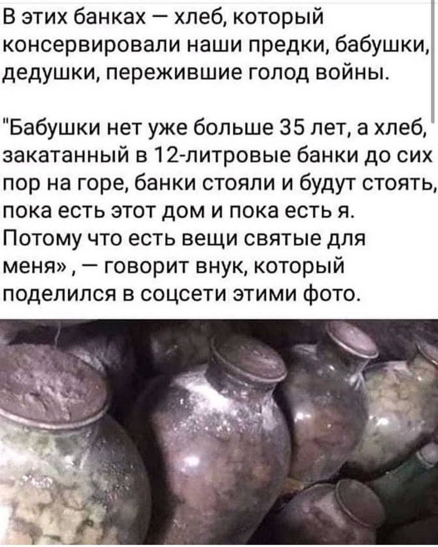 В этих банках хлеб который консервировали наши предки бабушки дедушки пережившие голод войны Бабушки нет уже больше 35 лет а хлеб закатанный в12 литровые банки до сих пор на горе банки стояли и будут стоять пока есть этот дом и пока есть я Потому что есть вещи святые для меня говорит внук который поделился в соцсети этими фото