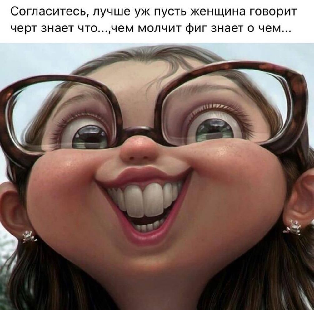 СОГЛдСИТеСЬ лучше УЖ ПУСТЬ женщина говорит черт ЗНЭЭТ чточем МОЛЧИТ ФИГ ЗНЭЭТ 0 чем
