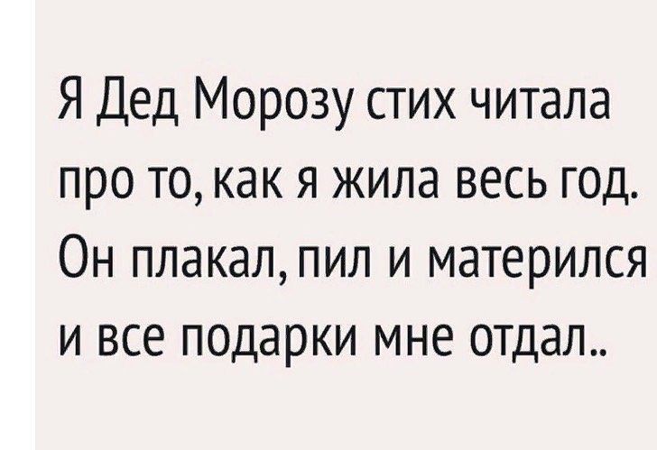 Я Дед Морозу стих читала про то как я жила весь год Он плакал пил и матерился и все подарки мне отдал