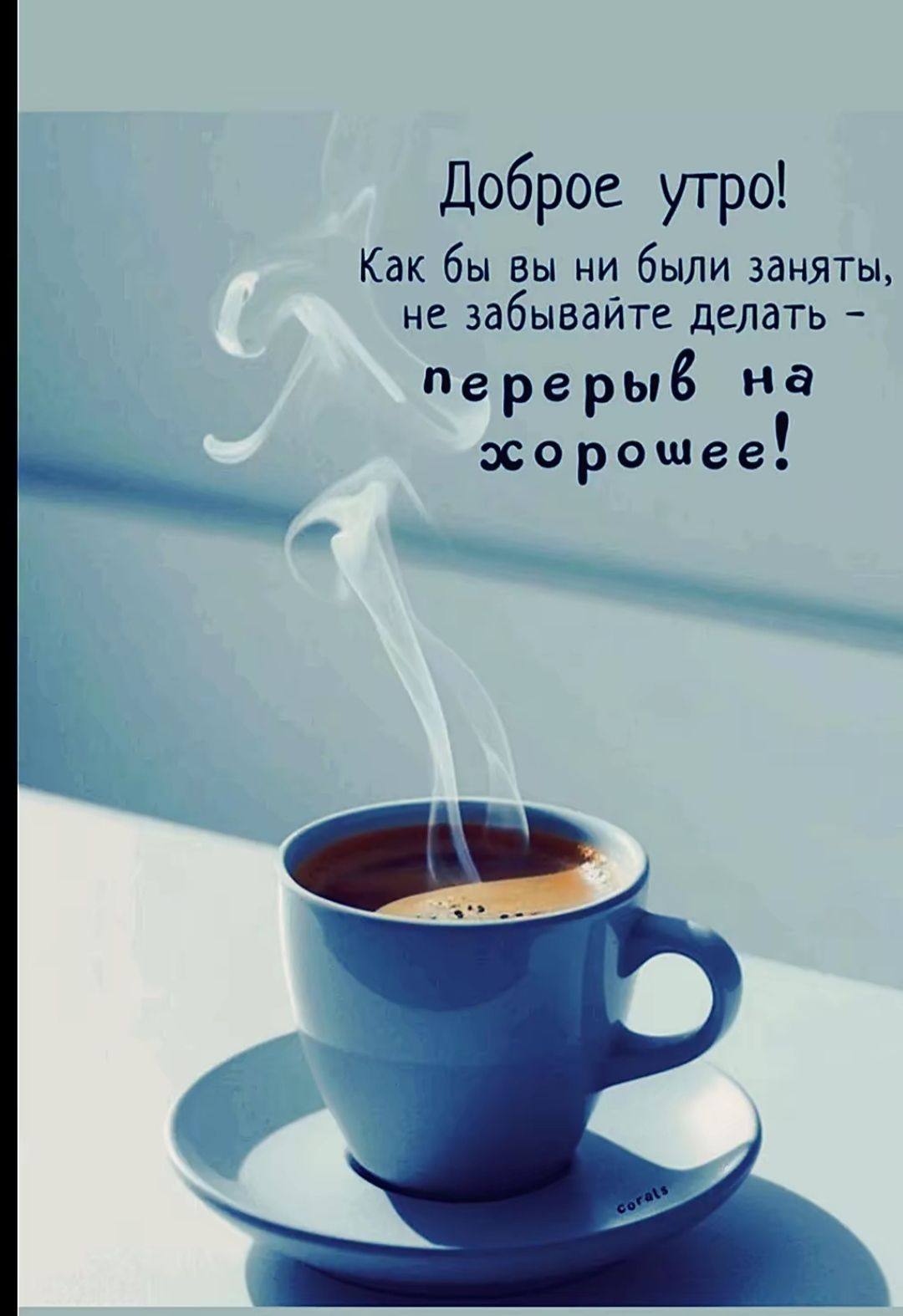 Доброе утро! Как бы вы ни были заняты, не забывайте делать – перерыв на хорошее!
