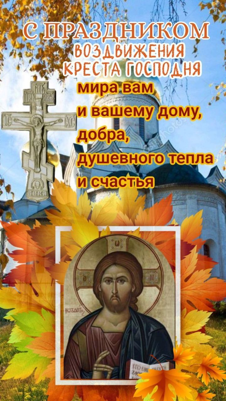 С ПРАЗДНИКОМ ВОЗДВИЖЕНИЯ КРЕСТА ГОСПОДНЯ мира вам и вашему дому, добра, душевного тепла и счастья