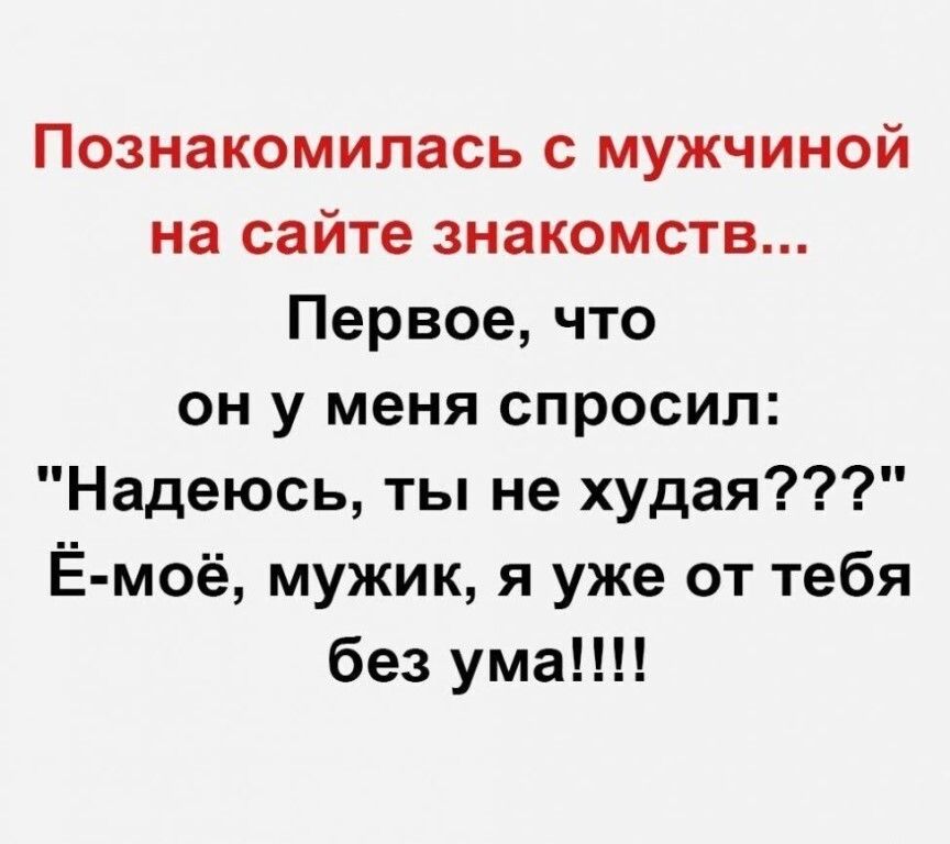 Познакомилась с мужчиной на сайте знакомств Первое что он у меня спросил Надеюсь ты не худая Ё моё мужик я уже от тебя без ума