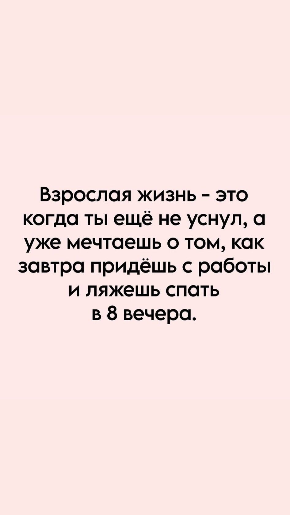 Взрослая жизнь это когда ты ещё не уснул уже мечтаешь о том как завтра придёшь с работы и ляжешь спать в 8 вечера