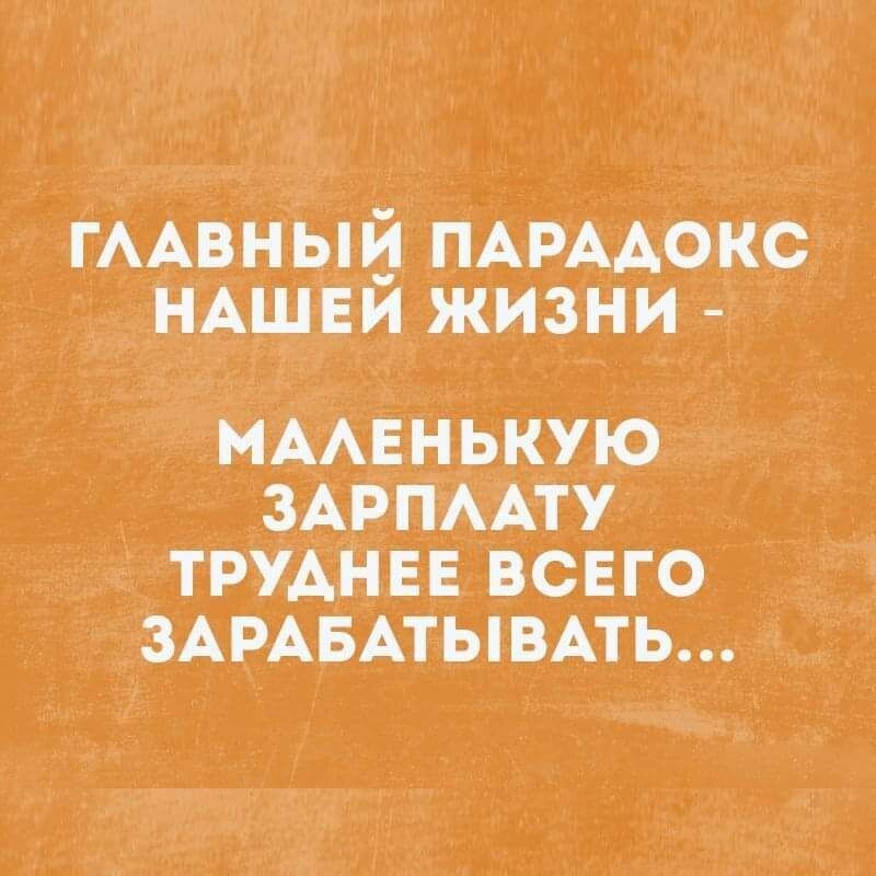 гААвный _пАРААоксЁ нАщЕй Жизни мААЕнькую зАрпААту ТРУАНЕЕ ВСЕГО ЗАРАБАТЫВАТЬ