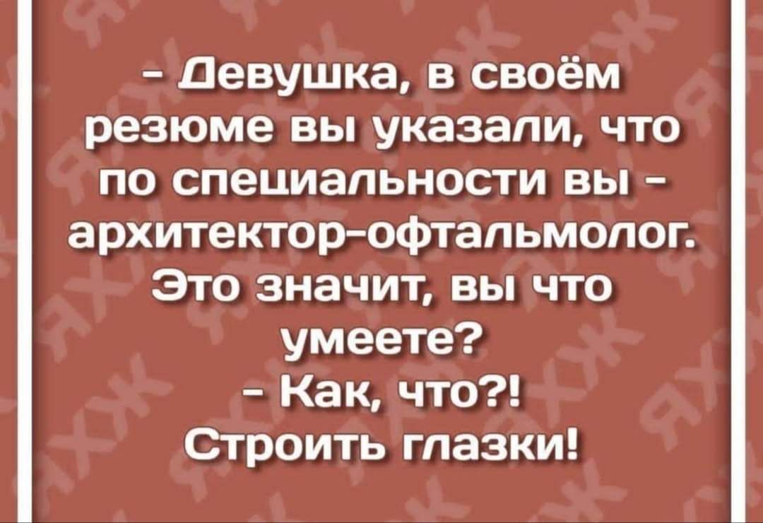 девушка в своём резюме вы указали что по специальности вы архитекторофтальмолог Это значит вы что умеете Как что Строить глазки