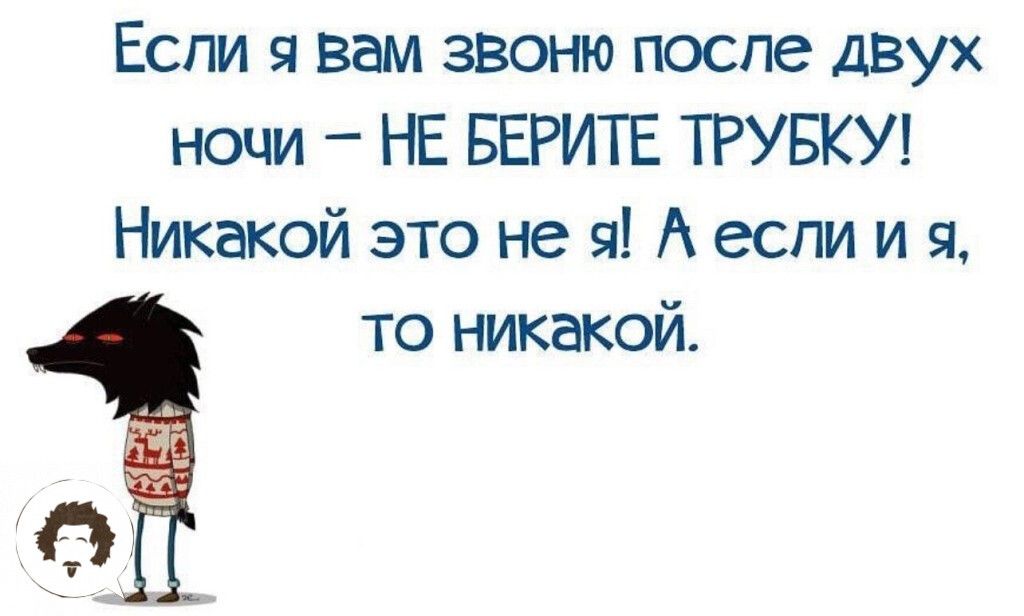 Если я вам звоню после двух ночи НЕ БЕРИТЕ ТРУБКУ Никакой это не я А если и я то никакой