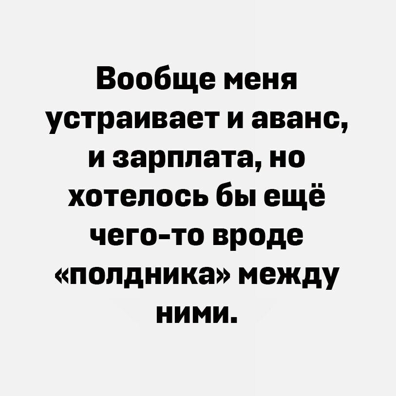 Вообще меня устраивает и аванс и зарплата но хотелось бы ещё чего то вроде попдиика между ними