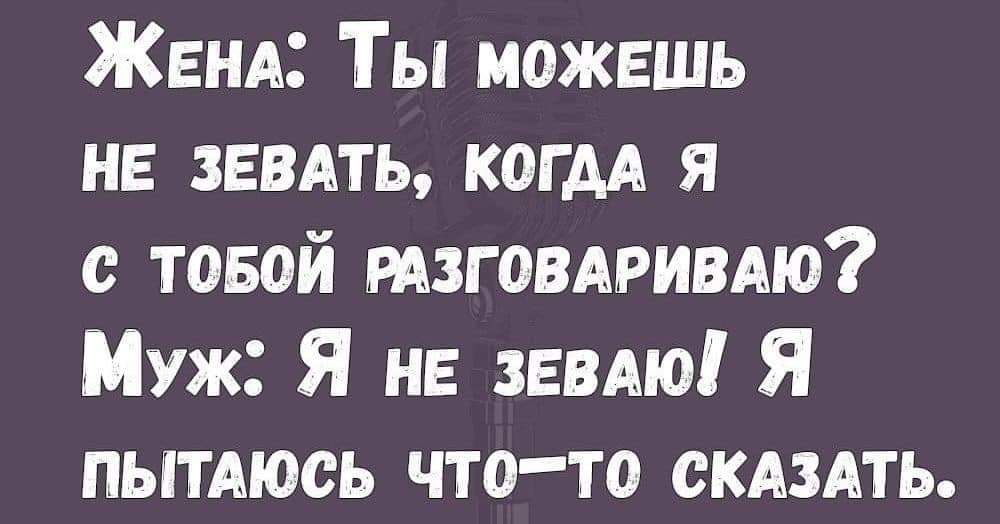 ЖЕНА Ты можешь не зввдть когдА я с товой тзговдривдю Муж Я не зевдю Я пытАюсь что то скдздть