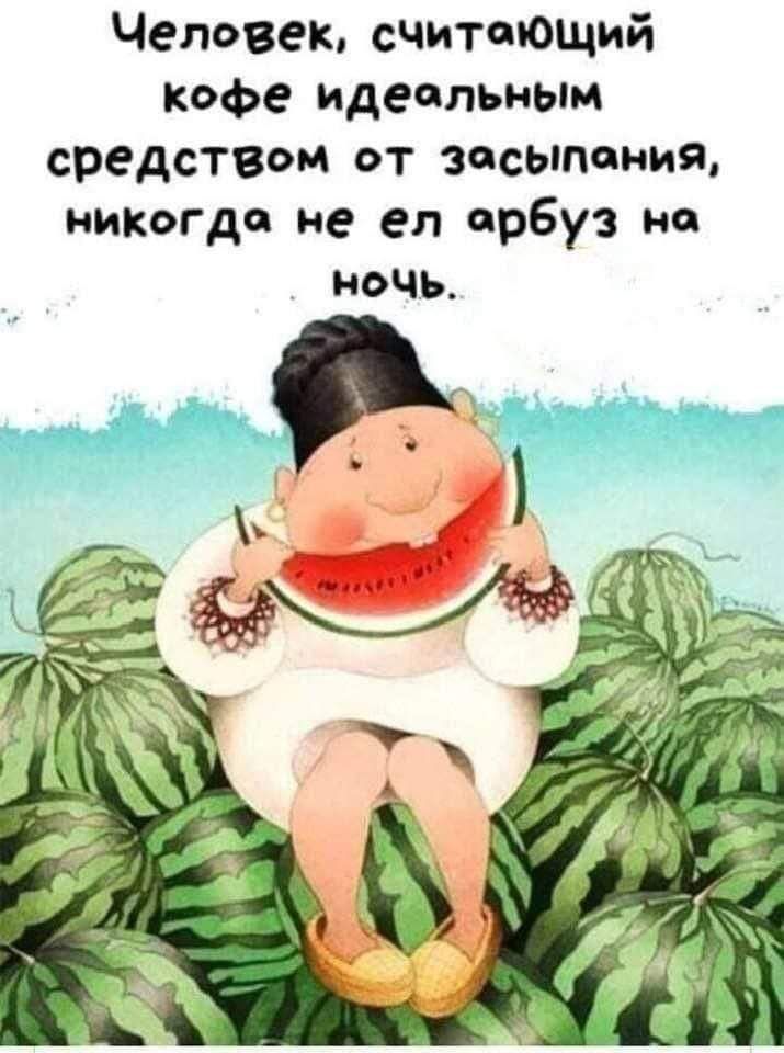 Человек считающий КФФе идеальным средстВсм от засыпания никогда не ел арбуз на