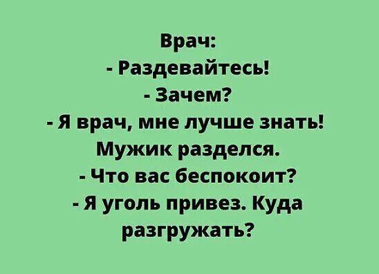 Врач Раздевайтесь Зачем я врач мне лучше знать Мужик разделся Что вас беспокоит я уголь привез Куда разгружать