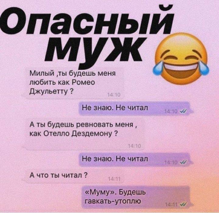 Опасный муж Милый будешь меня любишь как Ромео джульепу Не знаю Не читал А ты будешь ревновать меня как сшила дездемону Не знаю Не читал А что чичал Муму Будешь гавкать утоппю 3 д _