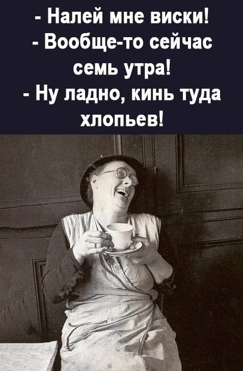 Налей мне виски Вообще то сейчас семь утра Ну ладно кинь туда хлопьев