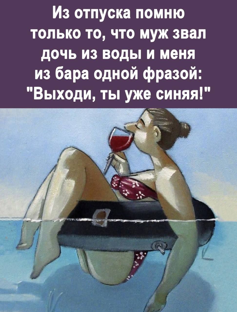 Из отпуска помню только то что муж звал дочь из воды и меня из бара одной фразой Выходи ты уже синяя