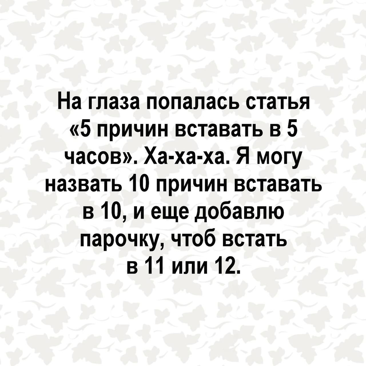 На глаза попалась статья 5 причин вставать в 5 часов Ха ха ха Я могу назвать 10 причин вставать в 10 и еще добавлю парочку чтоб встать в 11 или 12