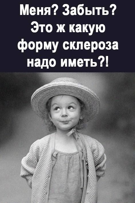 Меня Забыть Это ж какую форму склероза надо иметь