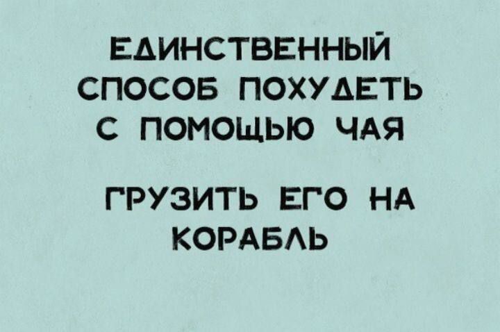 ЕАИНСТВЕННЫЙ СПОСОБ ПОХУАЕТЬ С ПОМОЩЬЮ ЧАЯ ГРУЗИТЬ ЕГО НА КОРАБАЬ