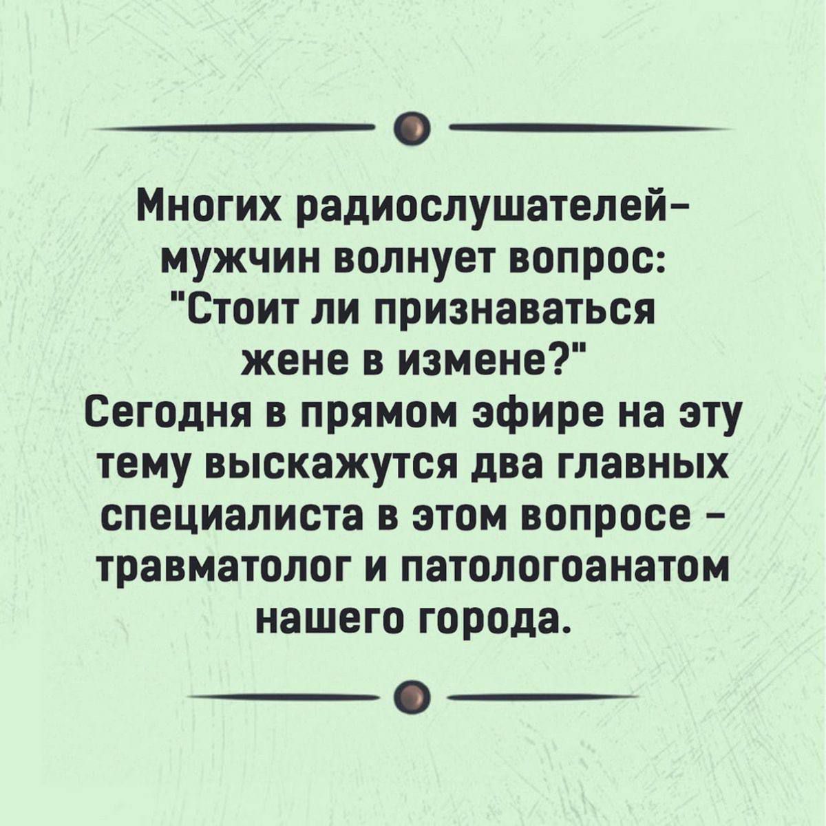 Многих радиослушателей мужчин волнует вопрос Стоит ли признаваться жене в измене Сегодня в прямом эфире на эту тему выскажутоя два главных специалиста в этом вопросе травматолог и патологоанатом нашего города