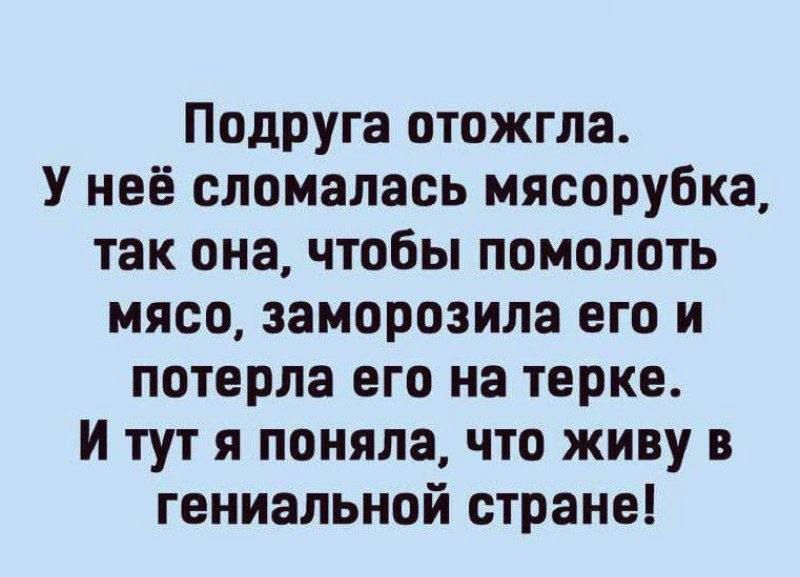 Подруга отожгла У неё сломалась мясорубка так она чтобы помолоть мясо заморозила его и потерла его на терке и тут я поняла что живу в гениальной стране