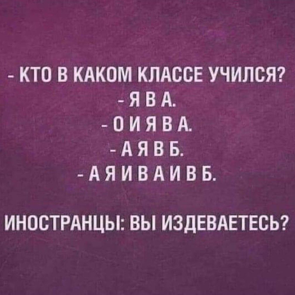 КТО В КАКОМ КЛАССЕ УЧИЛСЯ ЯВА 0ИЯВА АЯВБ АЯИВАИВБ ИНОСТРАНЦЫ ВЫ ИЗДЕВАЕТЕСЬ