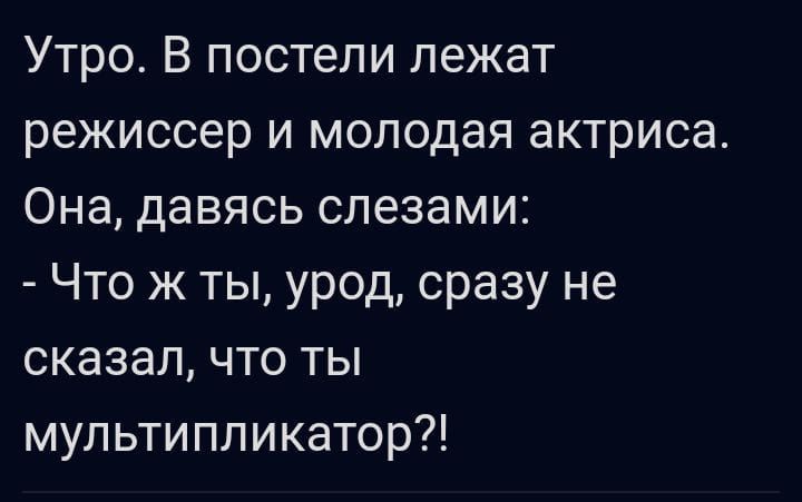 Утро В постели лежат режиссер и молодая актриса Она давясь слезами Что ж ты урод сразу не сказал что ты мультипликатор