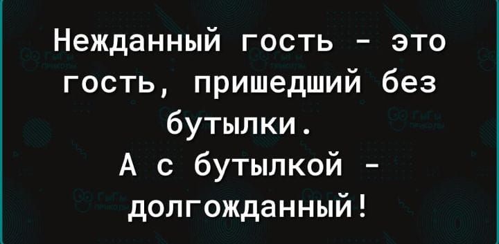 Нежданный гость это гость пришедший без бутылки А с бутылкой долгожданный