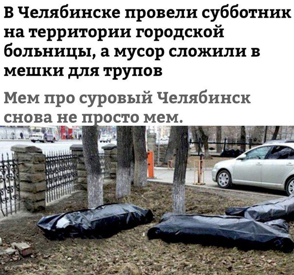 В Челябинске провели субботник на территории городской больницы в мусор сложили в мешки для трупов Мем про суровый Челябинск снова не П ОСТО мем