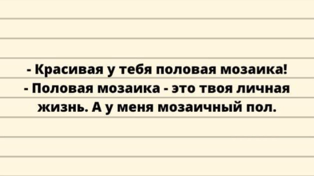 Красивая у тебя половая мозаика Поло ая мозаика это твоя личная жизнь А у меня мозаичиый поп