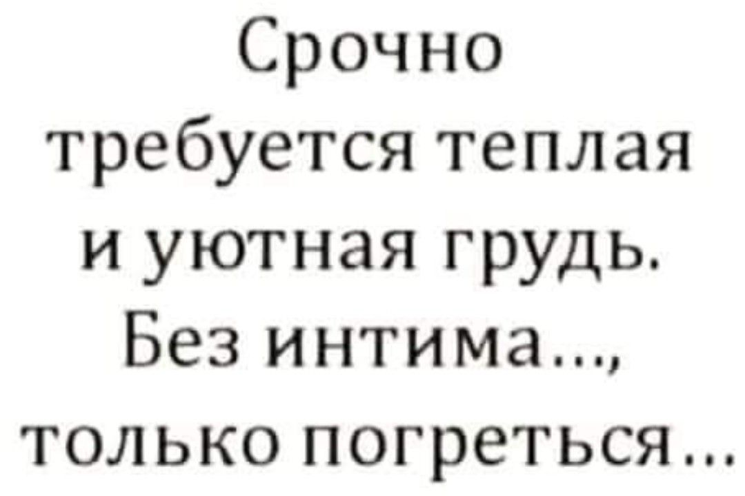 Срочно требуется теплая и уютная грудь Без интима только погреться