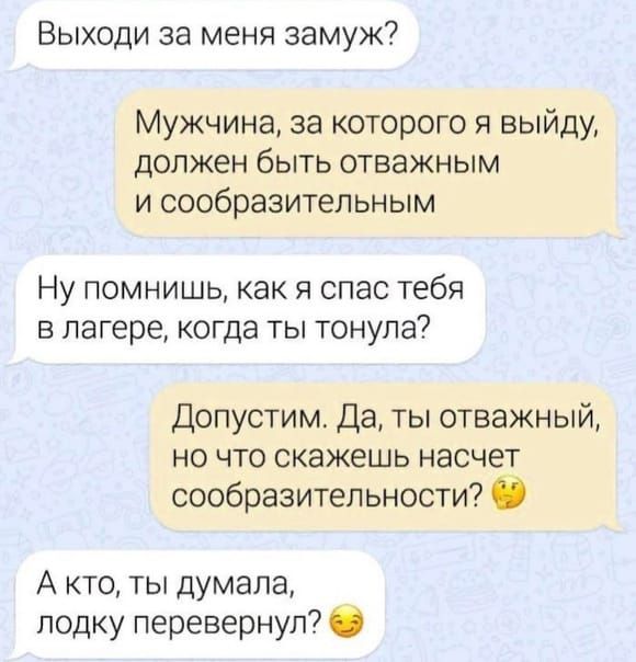 Выходи за меня замуж Мужчина за которого я выйду должен быть отважным и сообразительным Ну помнишь как я спас тебя в лагере когда ты тонула Допустим Да ты отважный но что скажешь насчет сообразительности А кто ты думала подку перевернул7