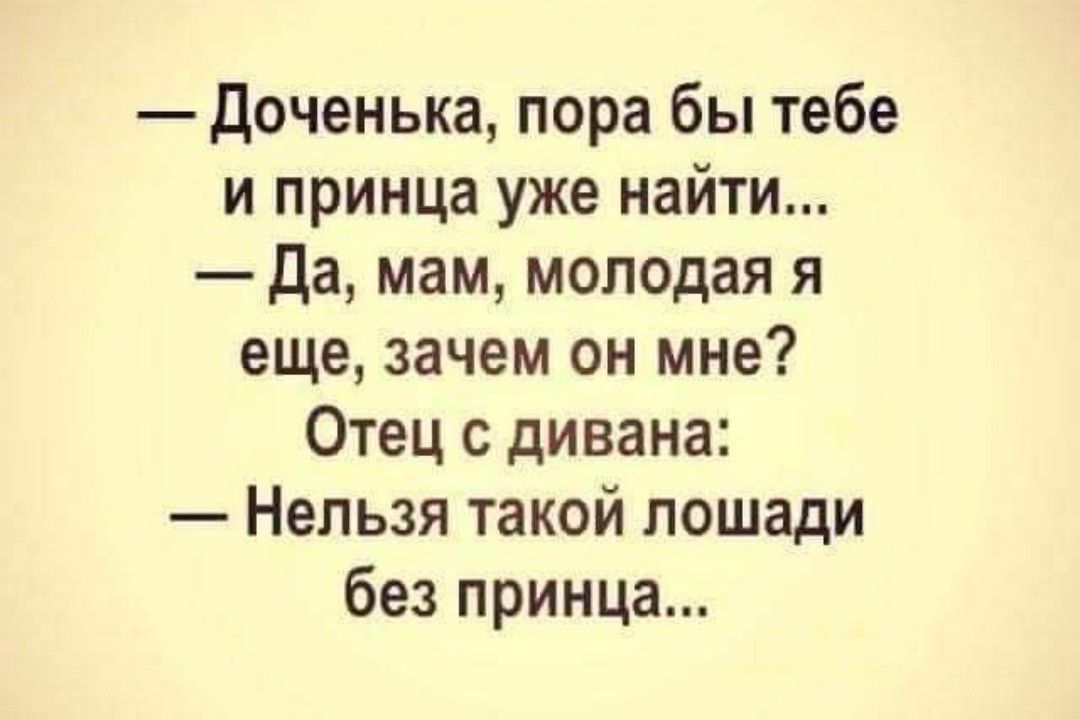 Доченька пора бы тебе и принца уже найти да мам молодая я еще зачем он мне Отец дивана Нельзя такой лошади без принца