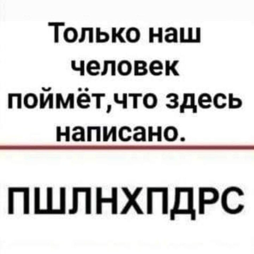 ТЪльконаш человек поймёцчтоздесь написано ПШЛНХПДРС