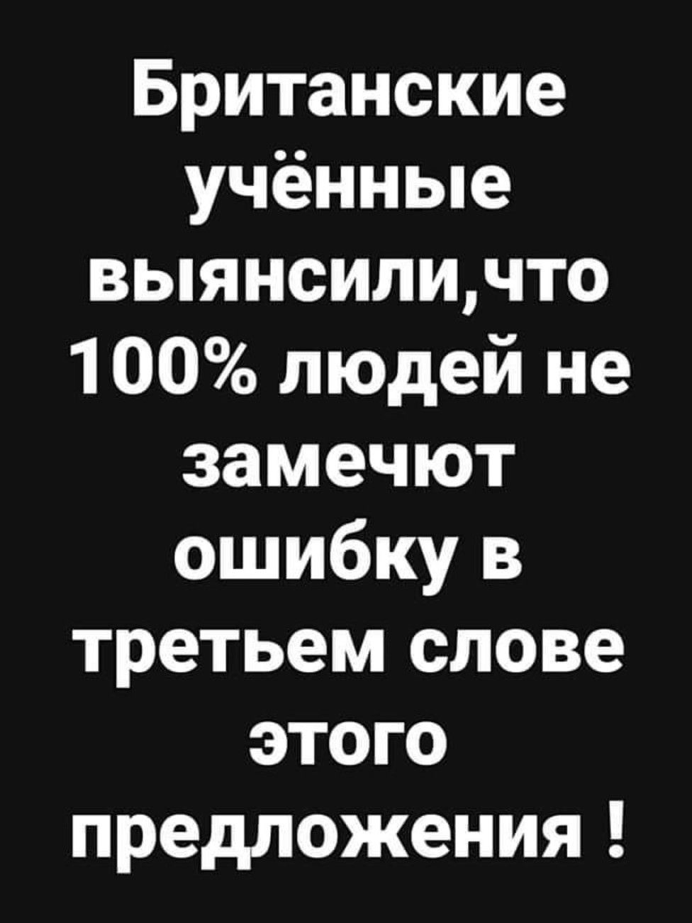 Британские учённые выянсиличто 100 людей не замечют ошибку в третьем слове этого предложения