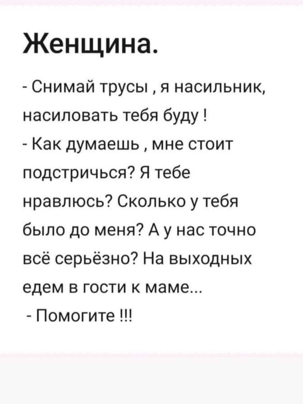 Женщина Снимай трусы я насильник насиловать тебя буду Как думаешь мне стоит подстричься Я тебе нравлюсь Сколько у тебя было до меня А у нас точно всё серьёзно На выходных едем в гости к маме Помогите