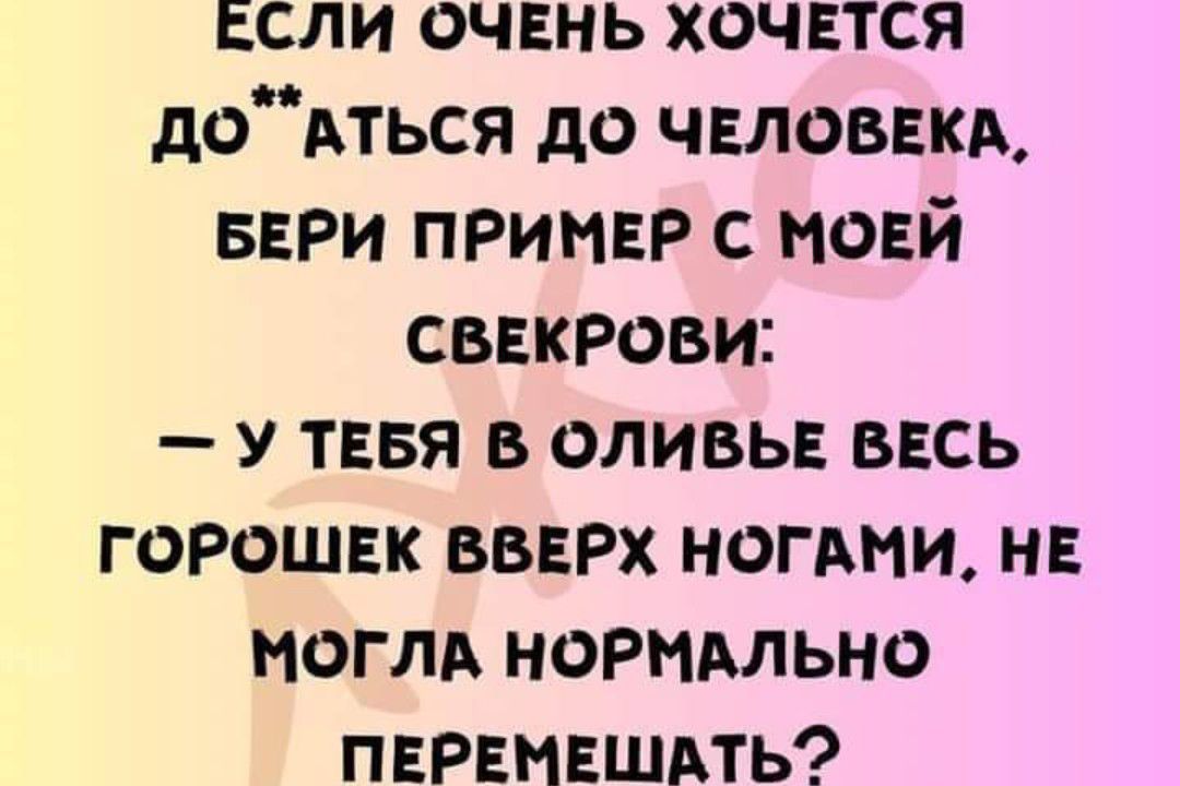 Если очень хочется доАться до человеки вери принвр с мовй свекрови у ТЕБЯ в оливьв вкь горошвк вввРх ногдми и ноглд ноРиАльно пврвмвшмь