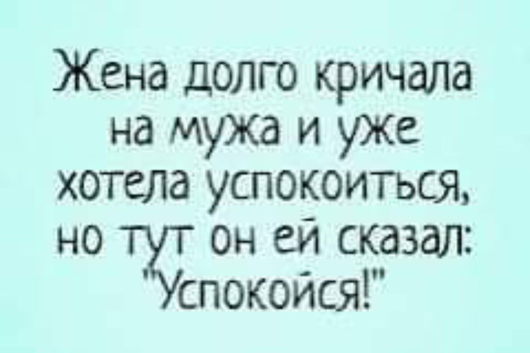 Жена долго кричала напцпкаь1ужв хотепауспокоитъсж но ту он ей сказал спокойся