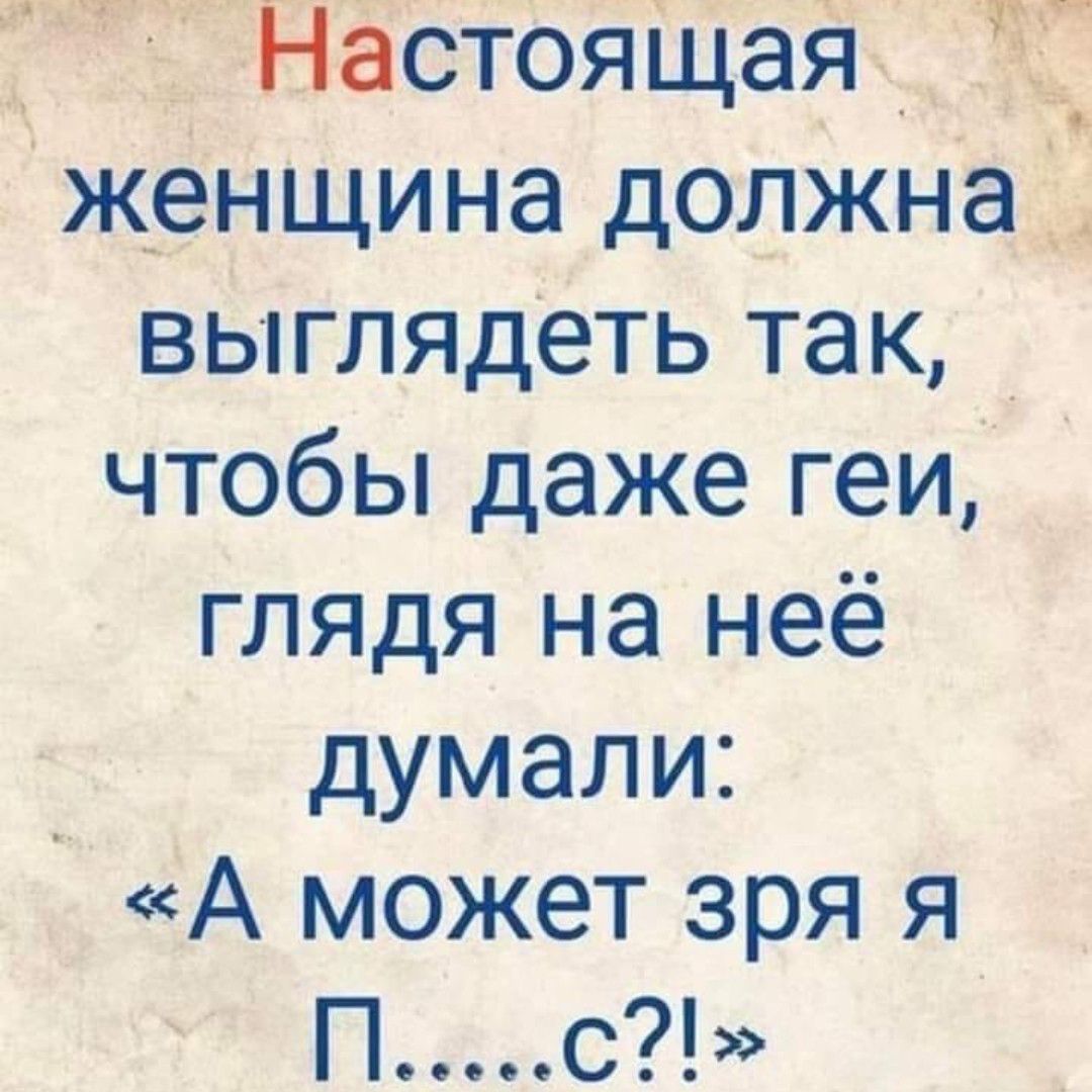 НЗстояЩая 2 женщина должна __ выглядеть так чтобы даже геи глядя на неё думали А может зря я П с