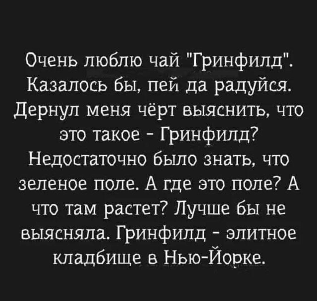 Очень люблю чай Гринфилд Казалось бы пей да радуйся Дернул меня чёрт выяснить что это такое Гринфилд Недостаточно было знать что зеленое поле А где это поле А что там растет Лучше бы не еыясняла Гринфилд элитное кладбище в Нью Йорке