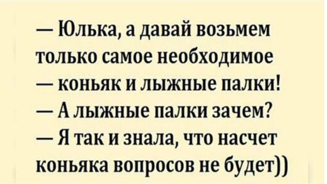 Юлька а давай возьмем только самое необходимое коньяк и лыжные палки А лыжные палки зачем Я так и знала что насчет коньяка вопросов не будет