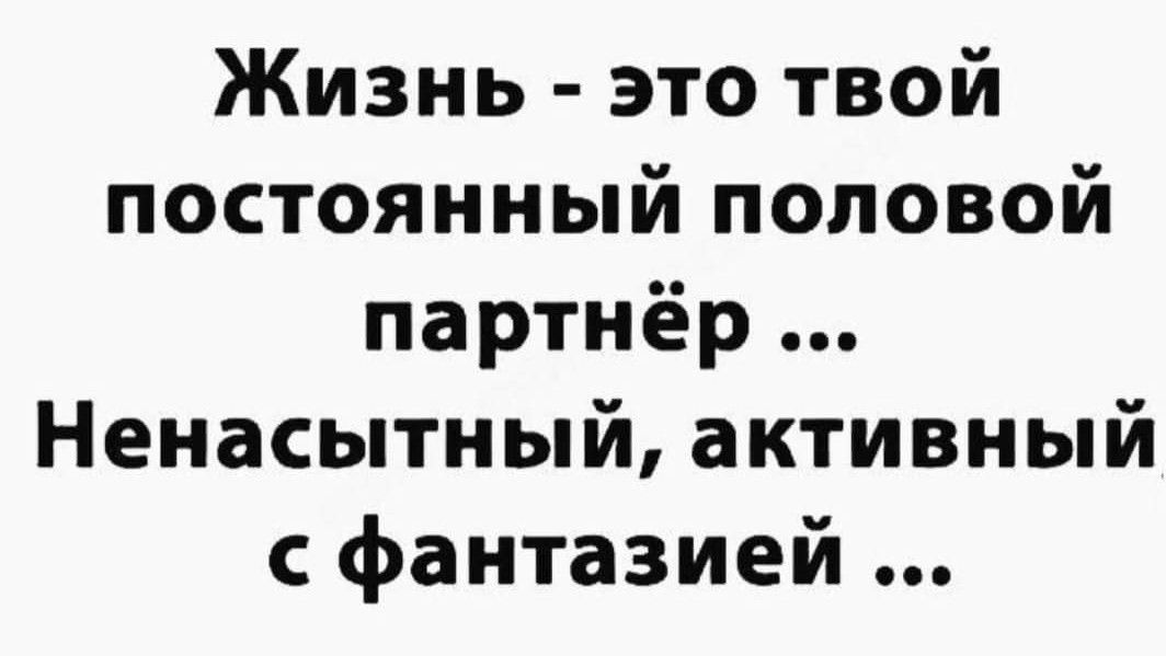 Жизнь это твой постоянный половой партнёр Ненасытный активный фантазией