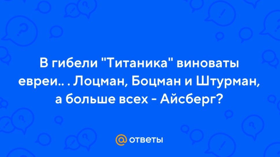 В гибели Титаника виноваты евреи Лоцман Боцман и Штурман абольше всех Айсберг