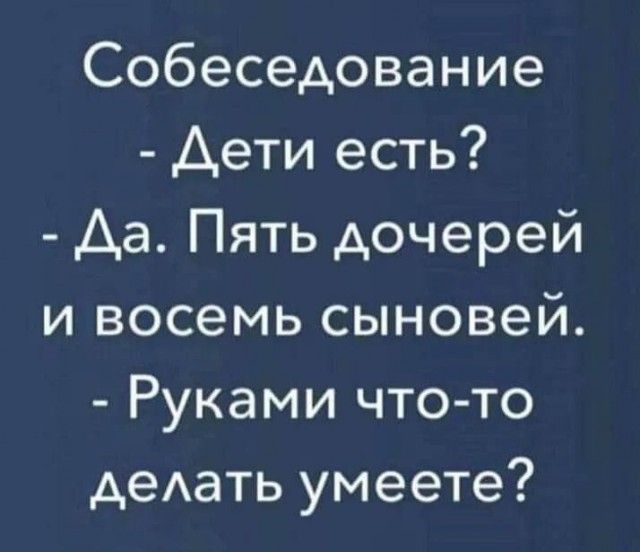 Собеседование Дети есть Да Пять дочерей и восемь сыновей Руками что то делать умеете